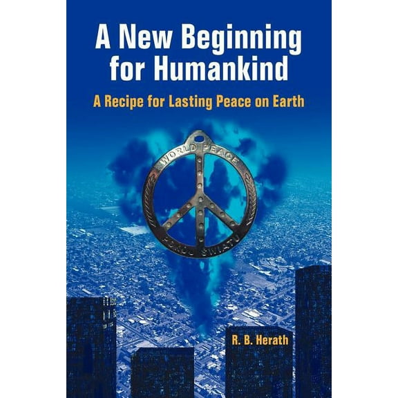 A New Beginning for Humankind: A Recipe for Lasting Peace on Earth, (Paperback)