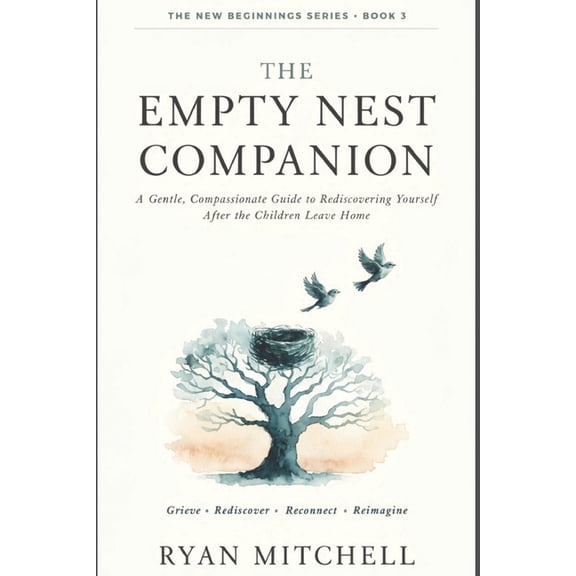 New Beginnings The Empty Nest Companion: A Gentle, Compassionate Guide to Rediscovering Yourself After the Children Leave Home, Book 3, (Paperback)