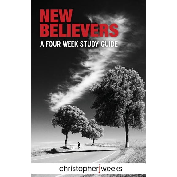 New Believers: A Four-Week Study Guide (Paperback) by Christopher J Weeks