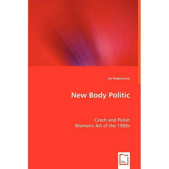 New Body Politic - Czech and Polish Women's Art of the 1990s, (Paperback)
