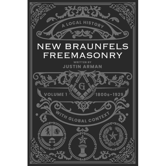 New Braunfels Freemasonry Volume 1 - 1800s to 1929: New Braunfels Freemasonry: Volume 1 1800s-1929: A Local History with Global Context (Paperback)
