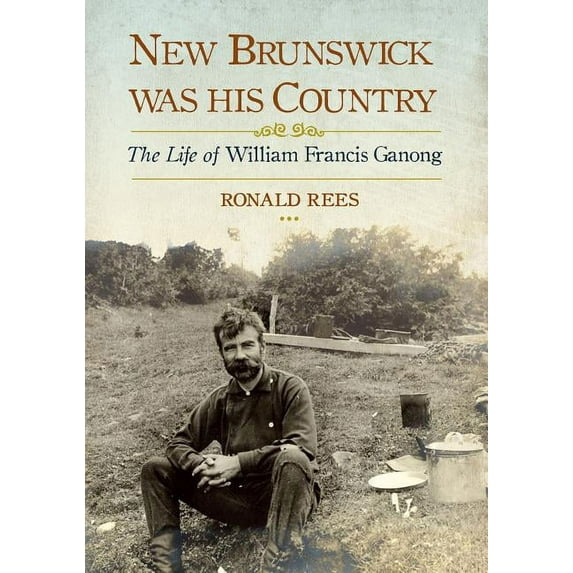 New Brunswick Was His Country: The Life of William Francis Ganong, (Paperback)