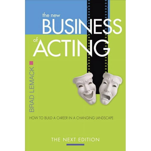 New Business of Acting : How to Build a Career in a Changing Landscape: the Next Edition