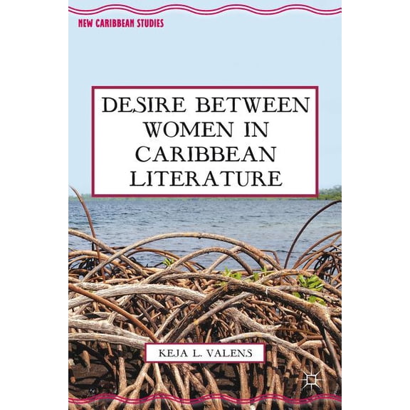 New Caribbean Studies Desire Between Women in Caribbean Literature, (Hardcover)