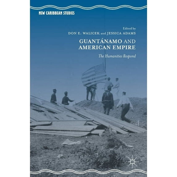 New Caribbean Studies Guantánamo and American Empire: The Humanities Respond, (Hardcover)