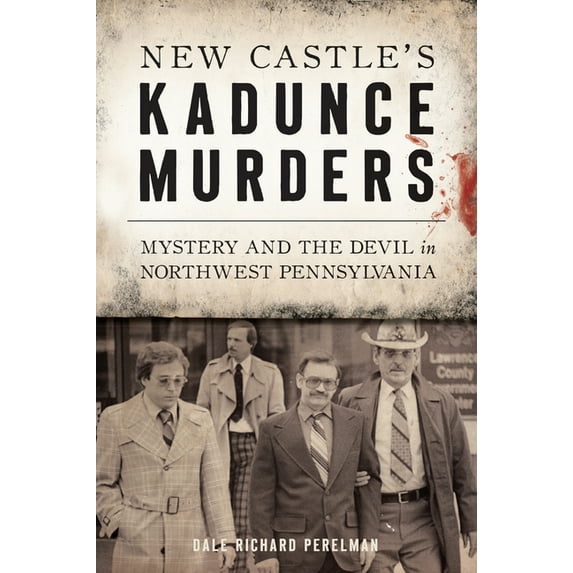 True Crime New Castle's Kadunce Murders: Mystery and the Devil in Northwest Pennsylvania, (Paperback)