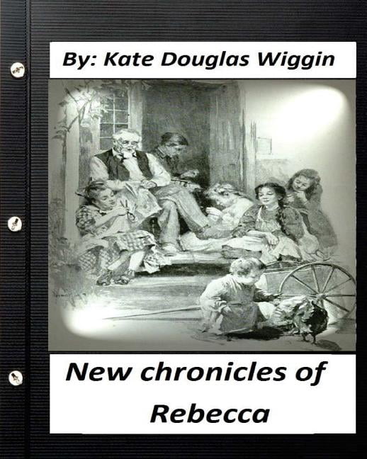 New Chronicles of Rebecca. by Kate Douglas Wiggin (Children's Classics) (Illustrated), (Paperback)