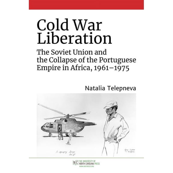 New Cold War History Cold War Liberation: The Soviet Union and the Collapse of the Portuguese Empire in Africa, 1961-1975, (Hardcover)