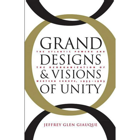 New Cold War History Grand Designs and Visions of Unity: The Atlantic Powers and the Reorganization of Western Europe, 1955-1963, (Paperback)