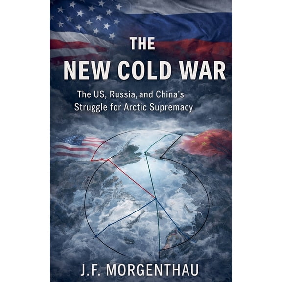 The New Cold War: The US, Russia, and China's Struggle for Arctic Supremacy, (Paperback)