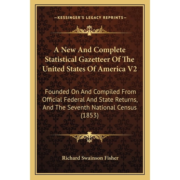 A New And Complete Statistical Gazetteer Of The United States Of America V2 : Founded On And Compiled From Official Federal And State Returns, And The Seventh National Census (1853) (Paperback)