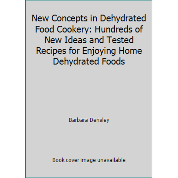 Pre-Owned New Concepts in Dehydrated Food Cookery: Hundreds of New Ideas and Tested Recipes for Enjoying Home Dehydrated Foods (Paperback) 0882901265 9780882901268