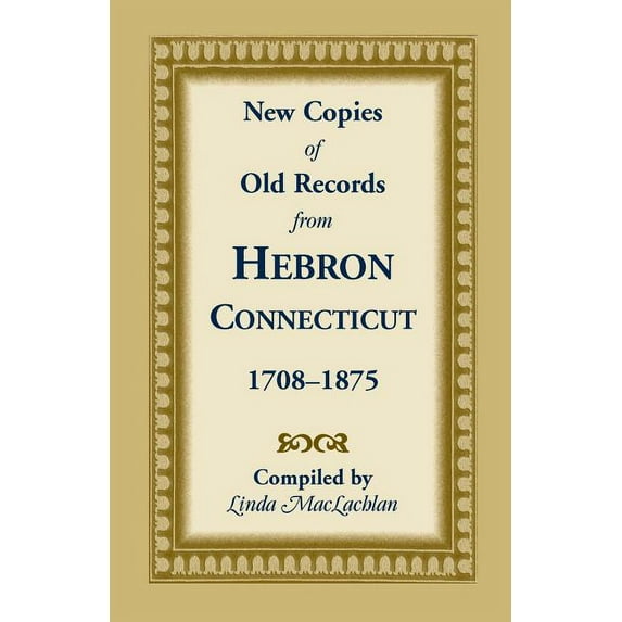 New Copies of Old Records from Hebron, Connecticut, 1708-1875