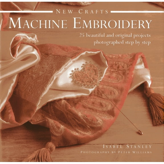 New Crafts: Machine Embroidery : 25 Beautiful And Original Projects Photographed Step By Step (Hardcover)
