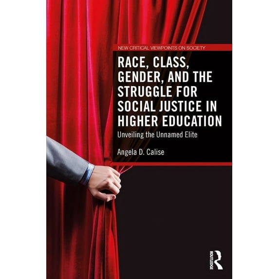 New Critical Viewpoints on Society Race, Class, Gender, and the Struggle for Social Justice in Higher Education: Unveiling the Unnamed Elite, (Paperback)
