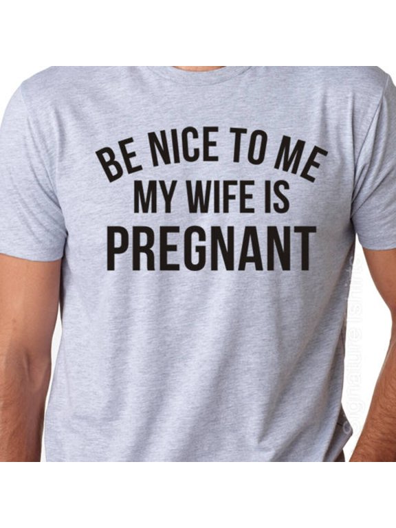 New Dad Be Nice to me My Wife is Pregnant's T Shirt Husband Pregnancy Announcement Father Expecting New Baby T-Shirt
