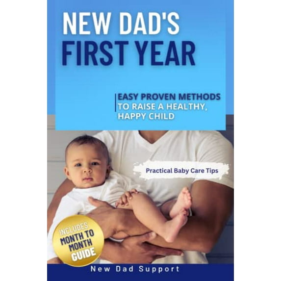 Pre-Owned New Dad's First Year: Easy Proven Methods to Raise a Healthy, Happy Child. Includes Month by Month Guide and Practical Baby Care Tips (New Dad Survival Guide) Paperback