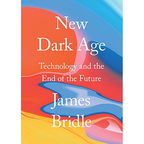 Pre-Owned New Dark Age: Technology and the End of the Future (Hardcover) 178663547X 9781786635471