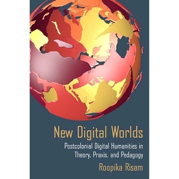 Pre-Owned New Digital Worlds: Postcolonial Digital Humanities in Theory, Praxis, and Pedagogy, 9780810138858, 0810138859, Paperback,