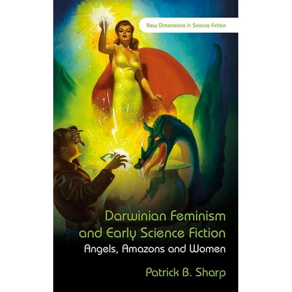 New Dimensions in Science Fiction: Darwinian Feminism and Early Science Fiction : Angels, Amazons and Women (Hardcover)