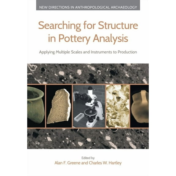 New Directions in Anthropological Archae Searching for Structure in Pottery Analysis: Applying Multiple Scales and Instruments to Production, (Hardcover)