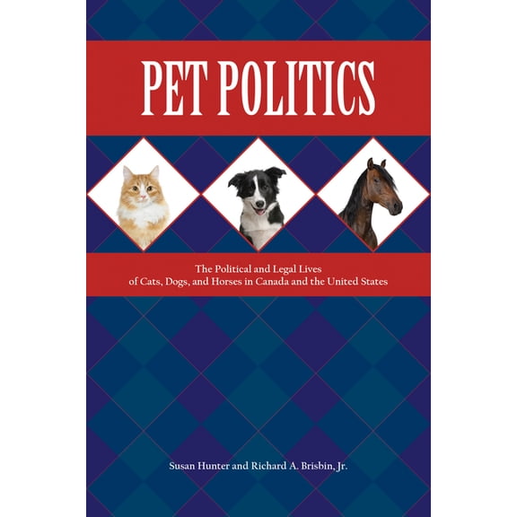 New Directions in the Human-Animal Bond Pet Politics: The Political and Legal Lives of Cats, Dogs, and Horses in Canada and the United States, (Paperback)