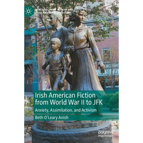 New Directions in Irish and Irish Americ Irish American Fiction from World War II to JFK: Anxiety, Assimilation, and Activism, (Hardcover)