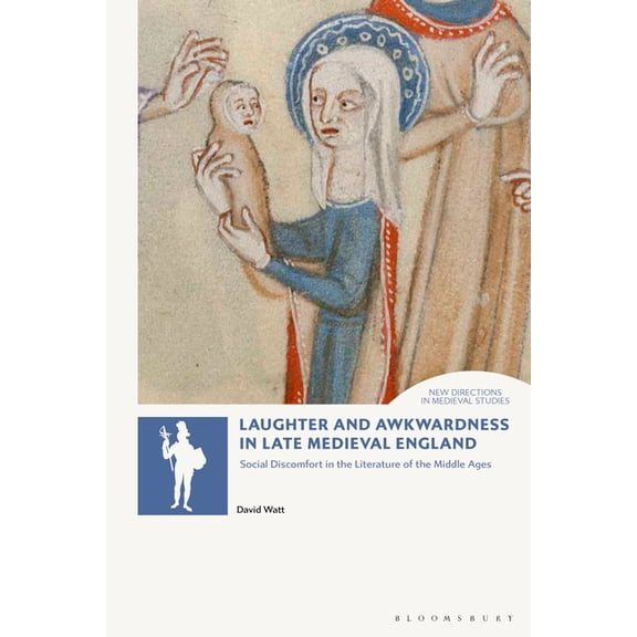 New Directions in Medieval Studies Laughter and Awkwardness in Late Medieval England: Social Discomfort in the Literature of the Middle Ages, (Hardcover)