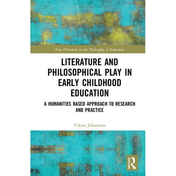 New Directions in the Philosophy of Educ Literature and Philosophical Play in Early Childhood Education: A Humanities Based Approach to Research and Practice, (Hardcover)