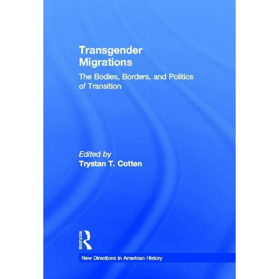New Directions in American History Transgender Migrations: The Bodies, Borders, and Politics of Transition, (Hardcover)