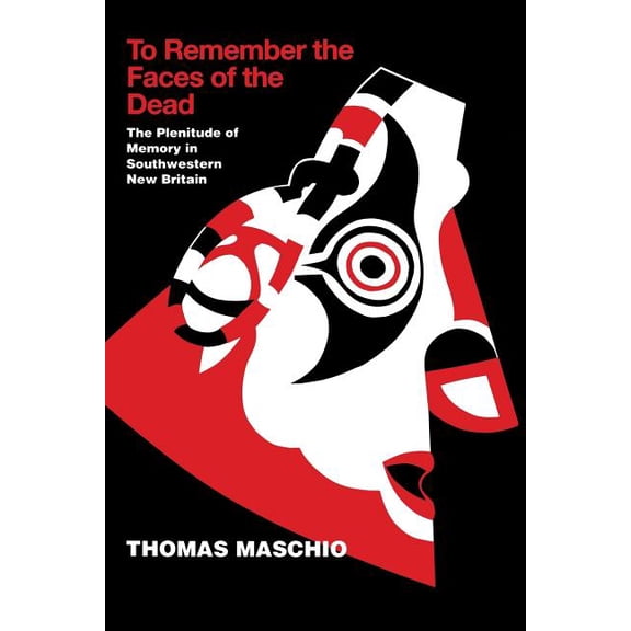 New Directions in Anthropological Writin To Remember the Faces of the Dead: The Plentitude of Memory in Southwestern New Britain, (Paperback)