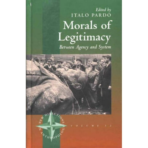 New Directions in Anthropology Morals of Legitimacy: Between Agency and the System, Book 12, (Hardcover)