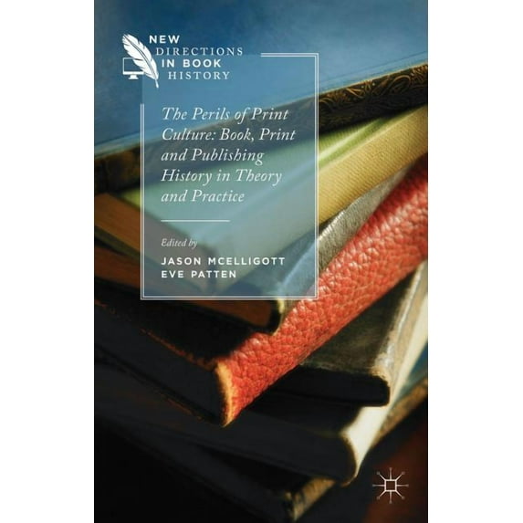 New Directions in Book History The Perils of Print Culture: Book, Print and Publishing History in Theory and Practice, (Hardcover)
