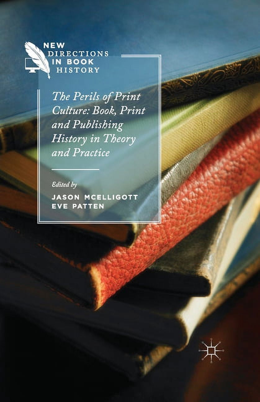 New Directions in Book History The Perils of Print Culture: Book, Print and Publishing History in Theory and Practice, (Paperback)