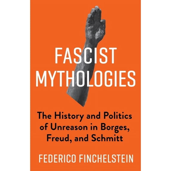 New Directions in Critical Theory Fascist Mythologies: The History and Politics of Unreason in Borges, Freud, and Schmitt, Book 79, (Paperback)