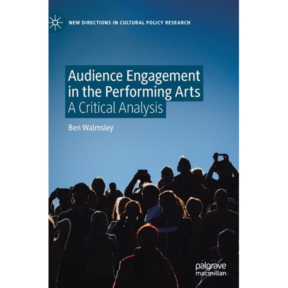 New Directions in Cultural Policy Resear Audience Engagement in the Performing Arts: A Critical Analysis, (Hardcover)
