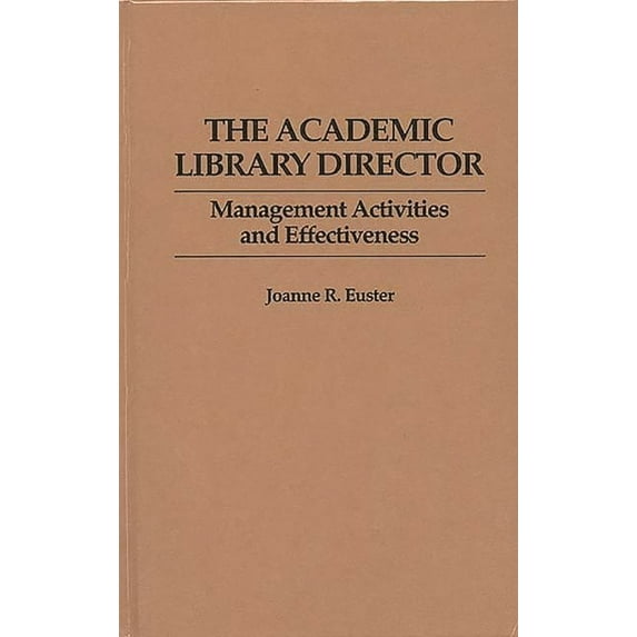 New Directions in Information Management The Academic Library Director: Management Activities and Effectiveness, (Hardcover)
