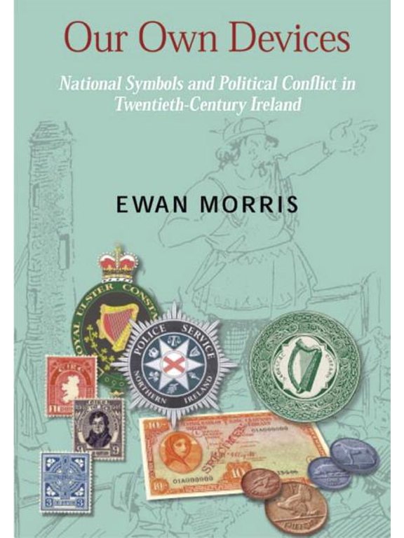 New Directions in Irish History: Our Own Devices : National Symbols and Political Conflict in Twentieth-Century Ireland (Hardcover)
