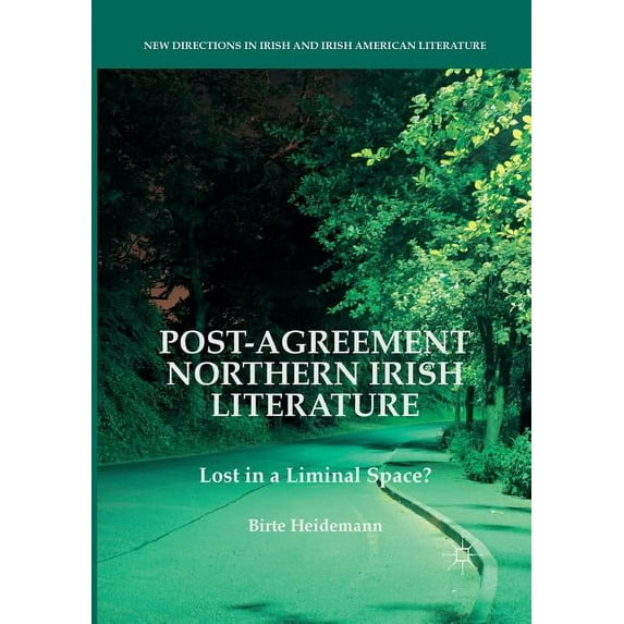 New Directions in Irish and Irish Americ Post-Agreement Northern Irish Literature: Lost in a Liminal Space?, (Paperback)