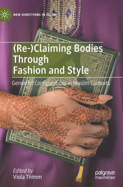 New Directions in Islam (Re-)Claiming Bodies Through Fashion and Style: Gendered Configurations in Muslim Contexts, (Hardcover)