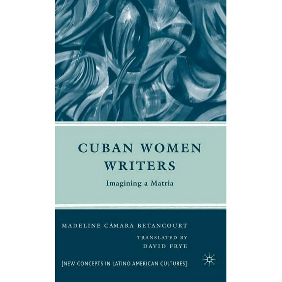 New Directions in Latino American Cultur Cuban Women Writers: Imagining a Matria, (Hardcover)