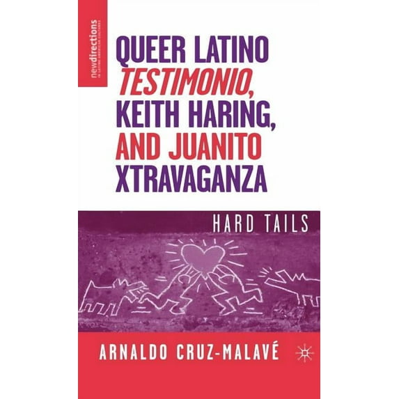 New Directions in Latino American Cultur Queer Latino Testimonio, Keith Haring, and Juanito Xtravaganza: Hard Tails, (Hardcover)