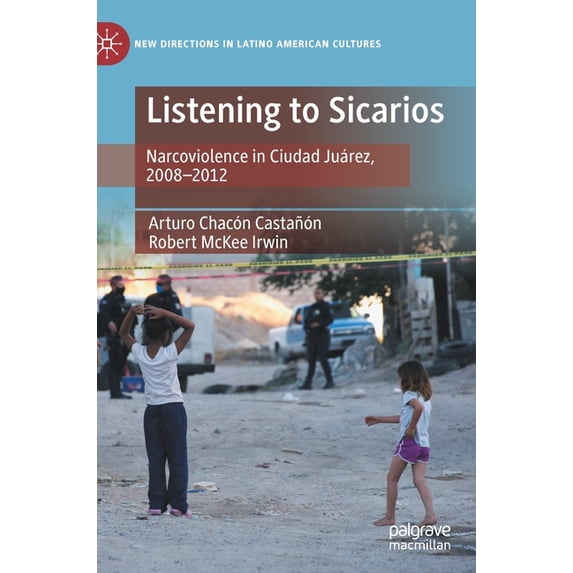 New Directions in Latino American Cultur Listening to Sicarios: Narcoviolence in Ciudad Juárez, 2008-2012, (Hardcover)