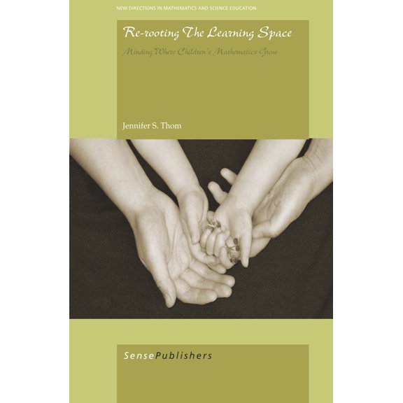 New Directions in Mathematics and Scienc Re-Rooting the Learning Space: Minding Where Children's Mathematics Grow, Book 21, (Paperback)