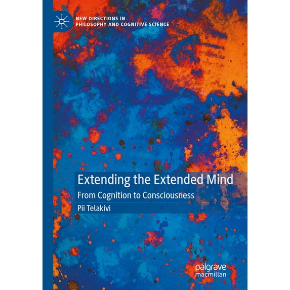 New Directions in Philosophy and Cogniti Extending the Extended Mind: From Cognition to Consciousness, (Hardcover)