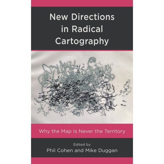 New Directions in Radical Cartography: Why the Map is Never the Territory, (Paperback)