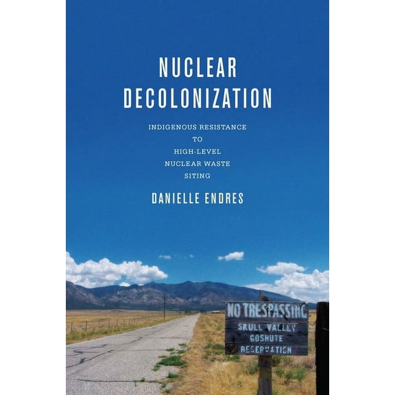 New Directions in Rhetoric and Materiali Nuclear Decolonization: Indigenous Resistance to High-Level Nuclear Waste Siting, (Paperback)