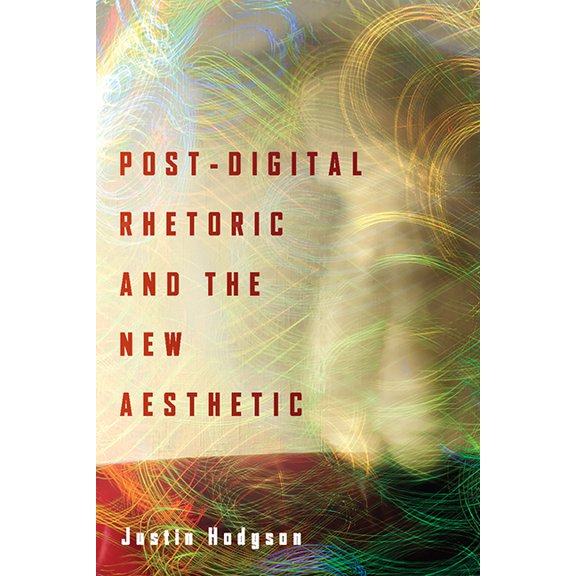 New Directions in Rhetoric and Materiality: Post-Digital Rhetoric and the New Aesthetic (Paperback)