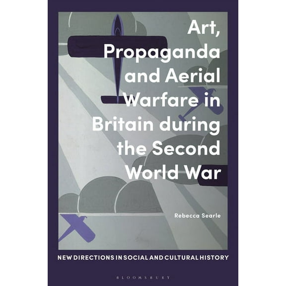 New Directions in Social and Cultural Hi Art, Propaganda and Aerial Warfare in Britain During the Second World War, (Paperback)