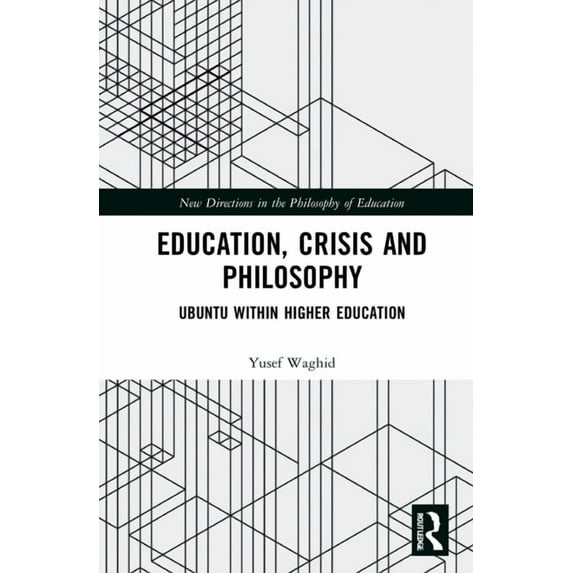 New Directions in the Philosophy of Educ Education, Crisis and Philosophy: Ubuntu within Higher Education, (Hardcover)